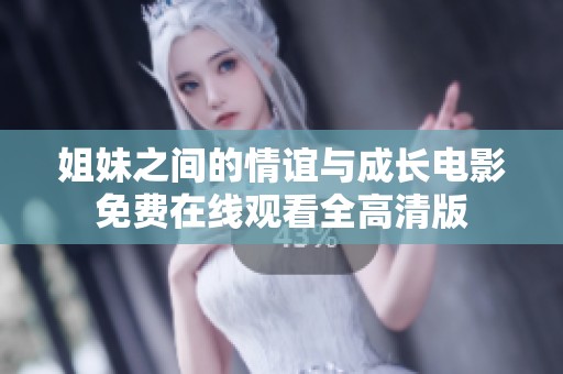 姐妹之间的情谊与成长电影免费在线观看全高清版