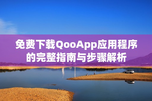 免费下载QooApp应用程序的完整指南与步骤解析