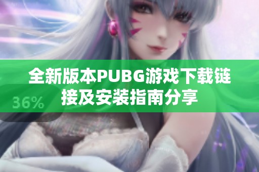 全新版本PUBG游戏下载链接及安装指南分享