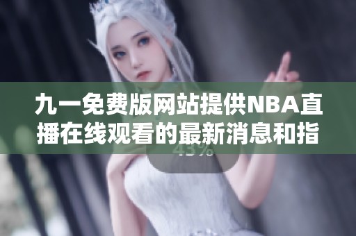 九一免费版网站提供NBA直播在线观看的最新消息和指南