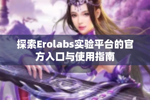 探索Erolabs实验平台的官方入口与使用指南