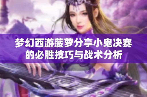 梦幻西游菠萝分享小鬼决赛的必胜技巧与战术分析