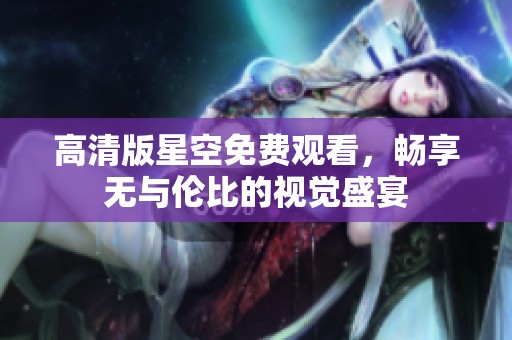 高清版星空免费观看，畅享无与伦比的视觉盛宴