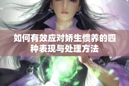 如何有效应对娇生惯养的四种表现与处理方法