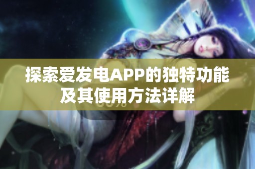 探索爱发电APP的独特功能及其使用方法详解