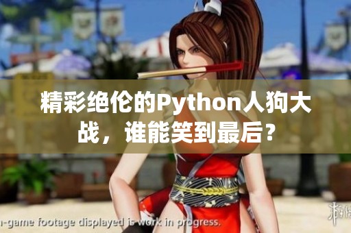 精彩绝伦的Python人狗大战，谁能笑到最后？