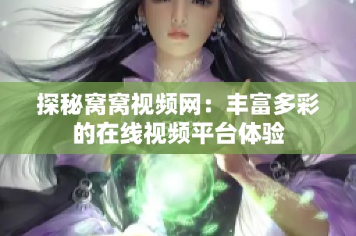 探秘窝窝视频网：丰富多彩的在线视频平台体验