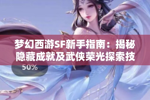 梦幻西游SF新手指南：揭秘隐藏成就及武侠荣光探索技巧