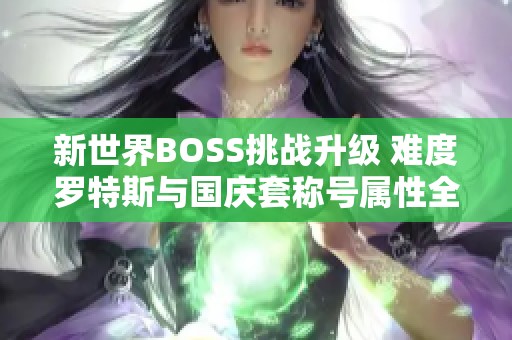 新世界BOSS挑战升级 难度罗特斯与国庆套称号属性全面解析