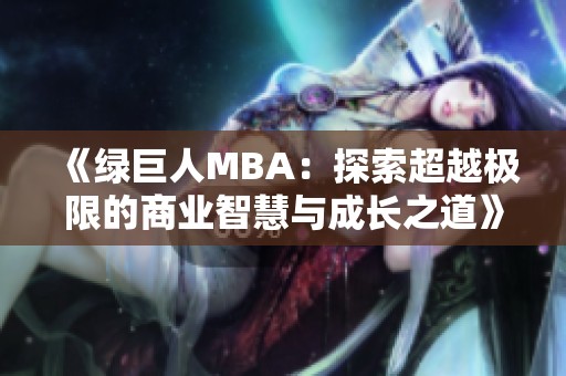 《绿巨人MBA：探索超越极限的商业智慧与成长之道》