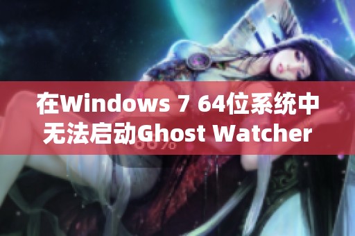 在Windows 7 64位系统中无法启动Ghost Watchers的原因解析