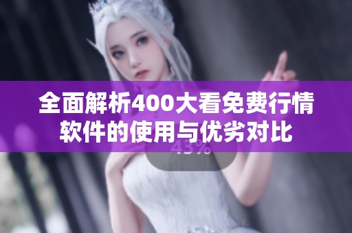 全面解析400大看免费行情软件的使用与优劣对比