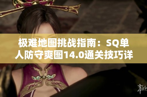 极难地图挑战指南：SQ单人防守爽图14.0通关技巧详解