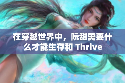 在穿越世界中，阮甜需要什么才能生存和 Thrive