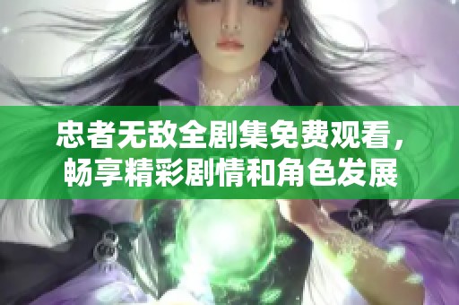 忠者无敌全剧集免费观看，畅享精彩剧情和角色发展