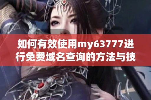 如何有效使用my63777进行免费域名查询的方法与技巧