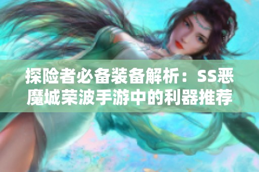 探险者必备装备解析：SS恶魔城荣波手游中的利器推荐