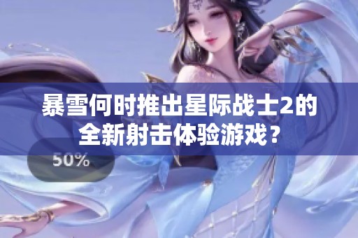 暴雪何时推出星际战士2的全新射击体验游戏？