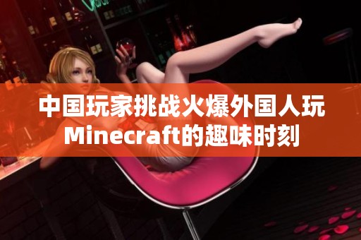 中国玩家挑战火爆外国人玩Minecraft的趣味时刻