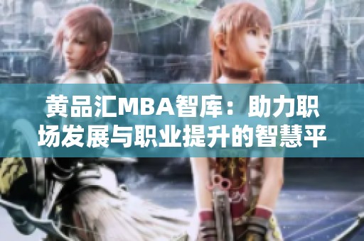 黄品汇MBA智库：助力职场发展与职业提升的智慧平台