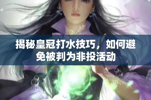 揭秘皇冠打水技巧，如何避免被判为非投活动