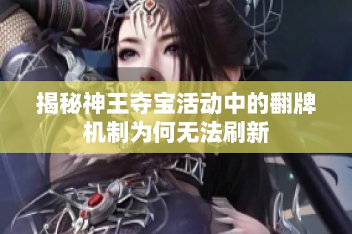 揭秘神王夺宝活动中的翻牌机制为何无法刷新