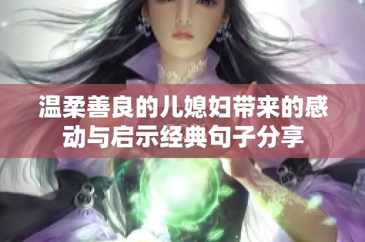 温柔善良的儿媳妇带来的感动与启示经典句子分享