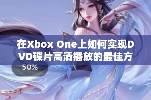 在Xbox One上如何实现DVD碟片高清播放的最佳方法