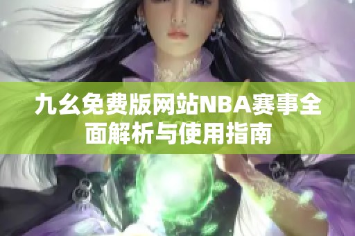 九幺免费版网站NBA赛事全面解析与使用指南