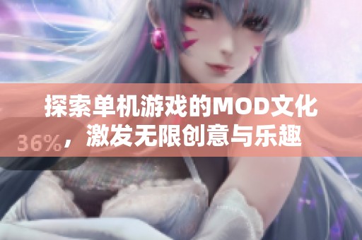 探索单机游戏的MOD文化，激发无限创意与乐趣