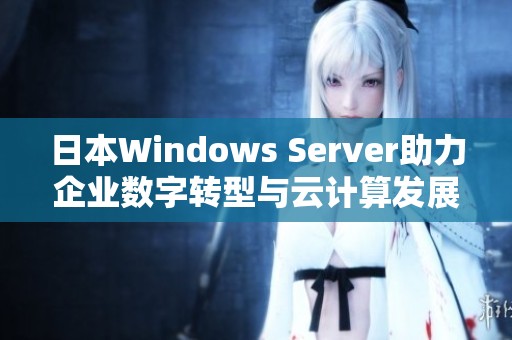 日本Windows Server助力企业数字转型与云计算发展