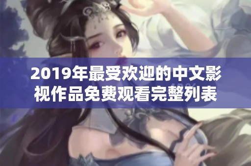 2019年最受欢迎的中文影视作品免费观看完整列表