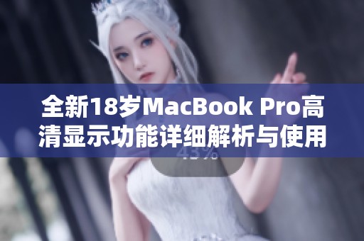 全新18岁MacBook Pro高清显示功能详细解析与使用体验