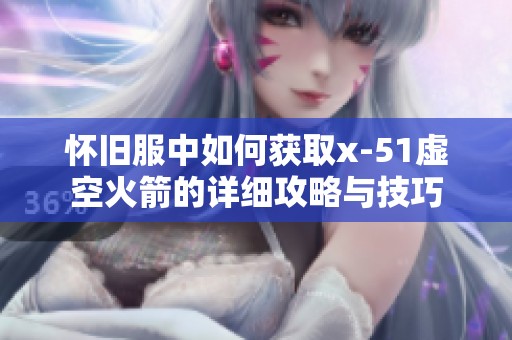 怀旧服中如何获取x-51虚空火箭的详细攻略与技巧