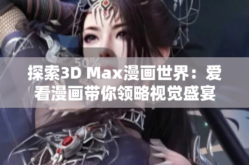 探索3D Max漫画世界：爱看漫画带你领略视觉盛宴