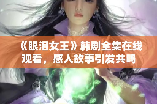 《眼泪女王》韩剧全集在线观看，感人故事引发共鸣