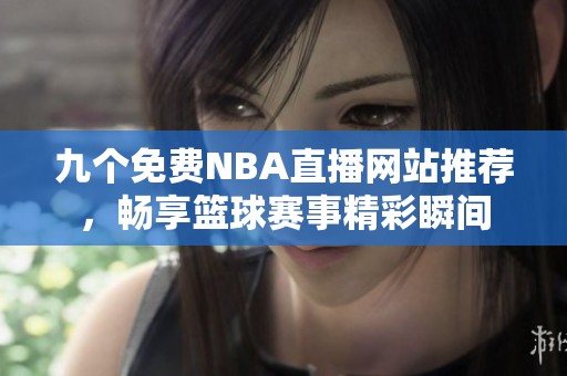 九个免费NBA直播网站推荐，畅享篮球赛事精彩瞬间