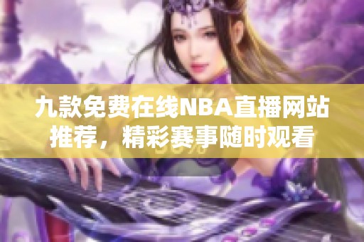 九款免费在线NBA直播网站推荐，精彩赛事随时观看