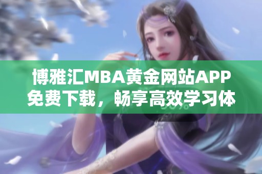 博雅汇MBA黄金网站APP免费下载，畅享高效学习体验！