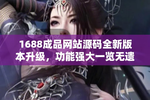 1688成品网站源码全新版本升级，功能强大一览无遗