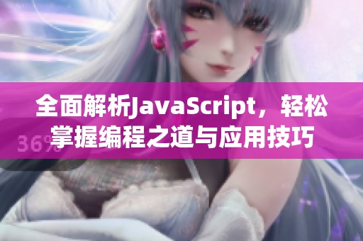 全面解析JavaScript，轻松掌握编程之道与应用技巧