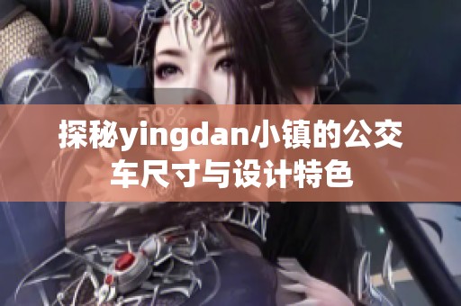 探秘yingdan小镇的公交车尺寸与设计特色