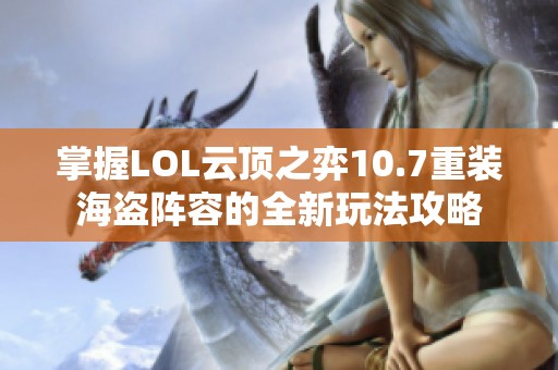 掌握LOL云顶之弈10.7重装海盗阵容的全新玩法攻略