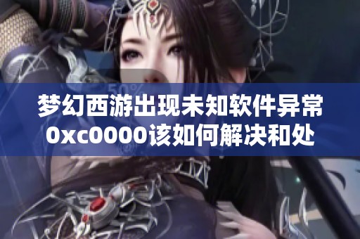 梦幻西游出现未知软件异常0xc0000该如何解决和处理