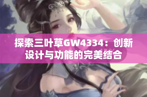 探索三叶草GW4334：创新设计与功能的完美结合