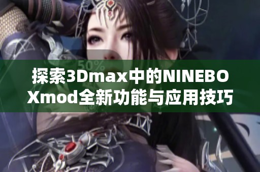 探索3Dmax中的NINEBOXmod全新功能与应用技巧指南