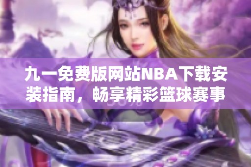 九一免费版网站NBA下载安装指南，畅享精彩篮球赛事。