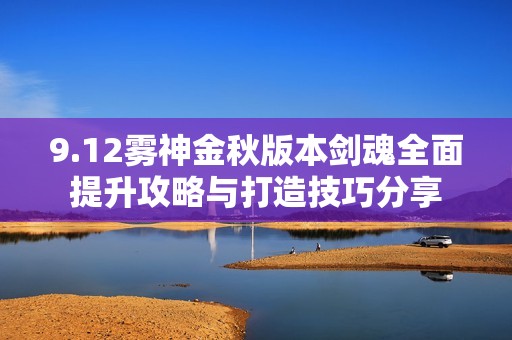 9.12雾神金秋版本剑魂全面提升攻略与打造技巧分享