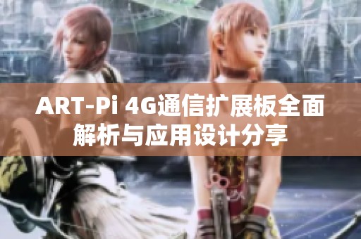 ART-Pi 4G通信扩展板全面解析与应用设计分享