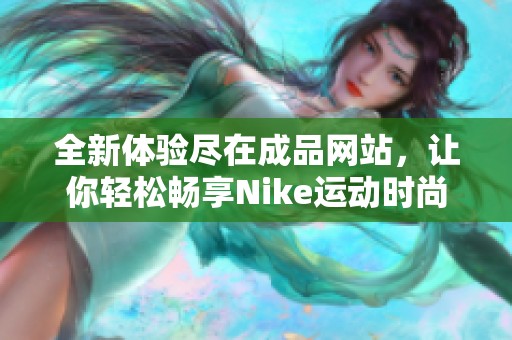 全新体验尽在成品网站，让你轻松畅享Nike运动时尚